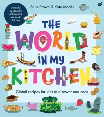 The World in My Kitchen: Global Recipes for Kids to Discover and Cook (from the Co-Devisers of Cbeebies' My World Kitchen) by Brown, Sally