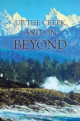 Up the Creek and On Beyond by Lablue, Steve