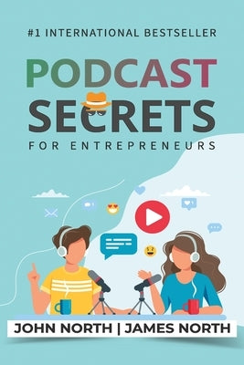 Podcast Secrets for Entrepreneurs: The 5 Step Blueprint to Crafting, Developing, and Monetizing Your Show by North, John