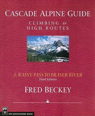 Cascade Alpine Guide: Rainy Pass to Fraser River: Climbing & High Routes by Beckey, Fred