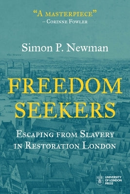 Freedom Seekers: Escaping from Slavery in Restoration London by Newman, Simon P.