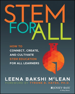 Stem for All: How to Connect, Create, and Cultivate Stem Education for All Learners by Bakshi, Leena