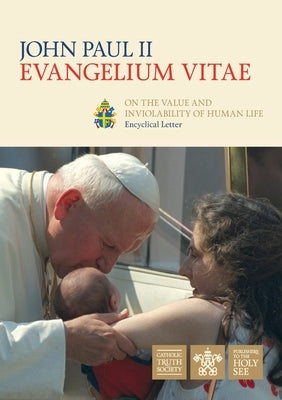 Evangelium Vitae (Gospel of Life): Encyclical Letter on the Value and Inviolability of Human Life by St John Paul, Pope, II