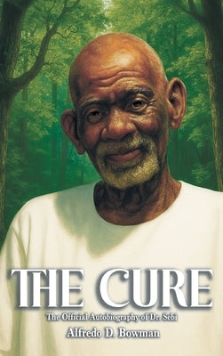 The Cure: The Official Autobiography of Dr. Sebi by Bowman, Alfredo D.