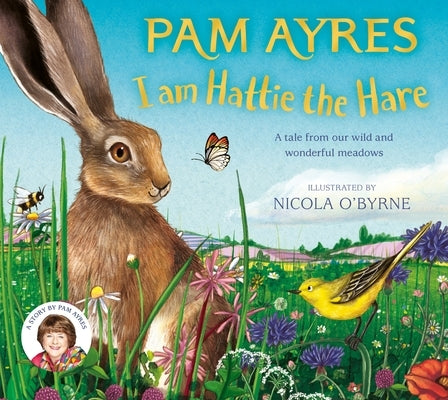 I Am Hattie the Hare: A Tale from Our Wild and Wonderful Meadows by Ayres, Pam