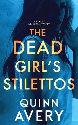 The Dead Girl's Stilettos: A Bexley Squires Mystery Book 1 by Avery, Quinn