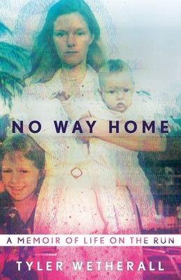 No Way Home: A Memoir of Life on the Run by Wetherall, Tyler