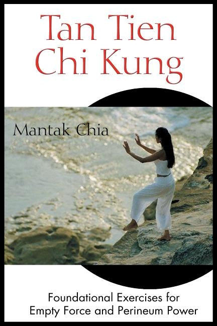 Tan Tien CHI Kung: Foundational Exercises for Empty Force and Perineum Power by Chia, Mantak