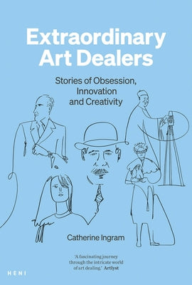 Extraordinary Art Dealers: Stories of Obsession, Innovation and Creativity by Ingram, Catherine