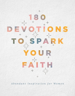 180 Devotions to Spark Your Faith: Abundant Inspiration for Women by Brumbaugh Green, Renae