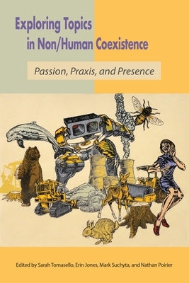 Exploring Topics in Non/Human Coexistence: Passion, Praxis, and Presence by Tomasello, Sarah