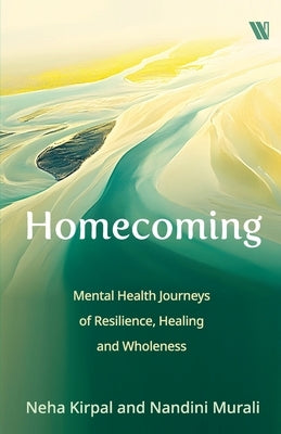 Homecoming: Mental Health Journeys of Resilience, Healing and Wholeness by Kirpal, Neha