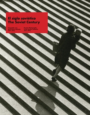 The Soviet Century: Russian Photography in the Archivo Lafuente, 1917-1972 by de Samaniego, Alberto