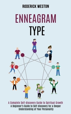 Enneagram Type: A Complete Self-discovery Guide to Spiritual Growth (A Beginner's Guide to Self-discovery for a Deeper Understanding o by Weston, Roderick