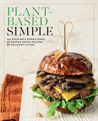 Plant-Based Simple: 150 Delicious Whole-Food, Nutrient-Dense Recipes for Healthy Living by Editors of Fair Winds Press