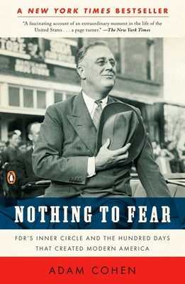Nothing to Fear: FDR's Inner Circle and the Hundred Days That Created Modern America by Cohen, Adam
