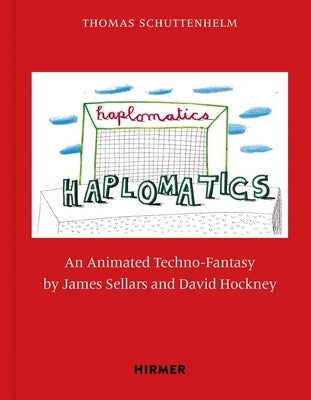 Haplomatics: An Animated Techno-Fantasy by James Sellars and David Hockney by Schuttenhelm, Thomas