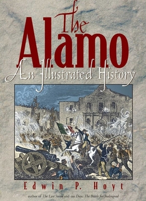 The Alamo: An Illustrated History by Hoyt, Edwin P.