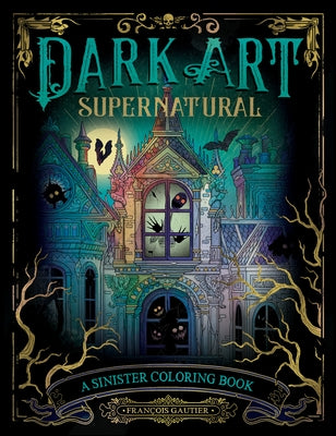 Dark Art Supernatural: A Sinister Coloring Book by Gautier, François
