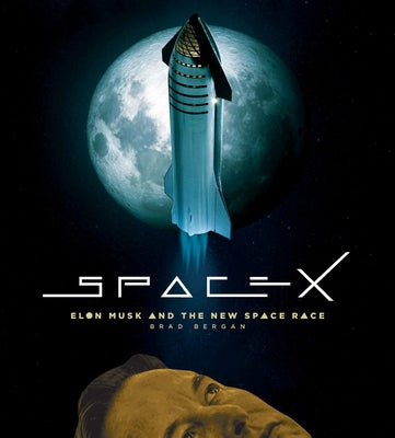 Spacex: Elon Musk and the Final Frontier by Bergan, Brad