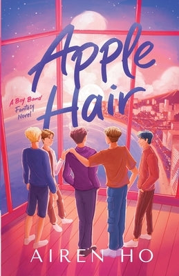 Apple Hair: A Boy Band Fantasy Novel by Ho, Airen