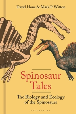 Spinosaur Tales: The Biology and Ecology of the Spinosaurs by Hone, David