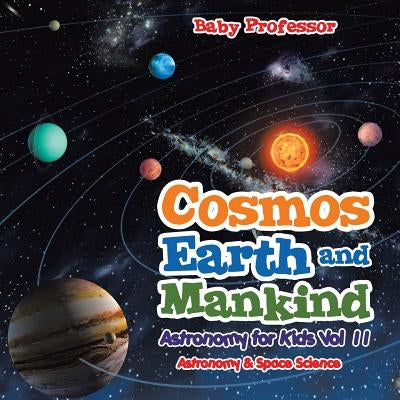 Cosmos, Earth and Mankind Astronomy for Kids Vol II Astronomy & Space Science by Baby Professor