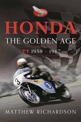 Honda: The Golden Age: (Isle of Man Tt 1959-1967) by Richardson, Matthew