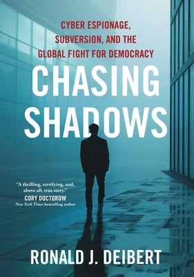 Chasing Shadows: Cyber Espionage, Subversion, and the Global Fight for Democracy by Deibert, Ronald J.