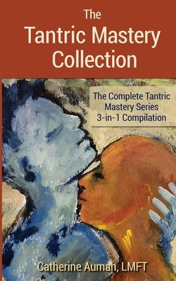The Tantric Mastery Collection: The Complete Tantric Mastery Series 3-in-1 Compilation by Auman