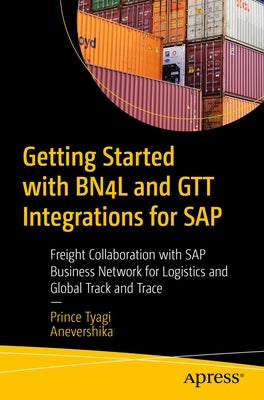 Getting Started with Bn4l and Gtt Integrations for SAP: Freight Collaboration with SAP Business Network for Logistics and Global Track and Trace by Tyagi, Prince