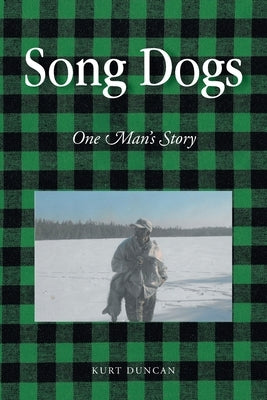 Song Dogs: One Man's Story by Duncan, Kurt