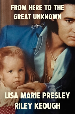 From Here to the Great Unknown: A Memoir by Presley, Lisa Marie