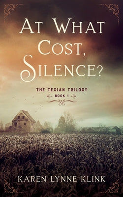 At What Cost, Silence?: The Texian Trilogy, Book 1 by Klink, Karen Lynne