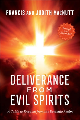 Deliverance from Evil Spirits: A Guide to Freedom from the Demonic Realm by Macnutt, Francis