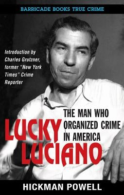 Lucky Luciano: The Man Who Organized Crime in America by Powell, Hickman