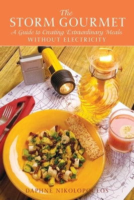 The Storm Gourmet: A Guide to Creating Extraordinary Meals Without Electricity by Nikolopoulos, Daphne