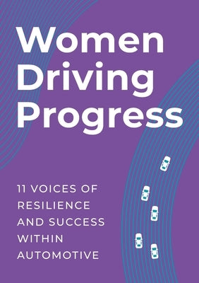 Women Driving Progress: 11 Voices of resilience and success within Automotive by Women Automotive Network