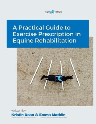 A Practical Guide to Exercise Prescription in Equine Rehabilitation by Dean