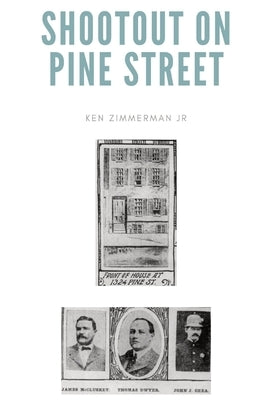 Shootout on Pine Street: The Illinois Central Train Robbery and Aftermath by Zimmerman, Ken, Jr.