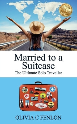 Married to a Suitcase: The Ultimate Solo Traveller by Fenlon, Olivia C.