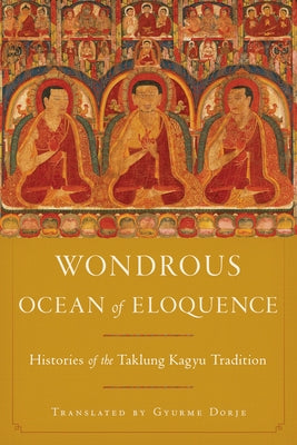 Wondrous Ocean of Eloquence: Histories of the Taklung Kagyu Tradition by Dorje, Gyurme