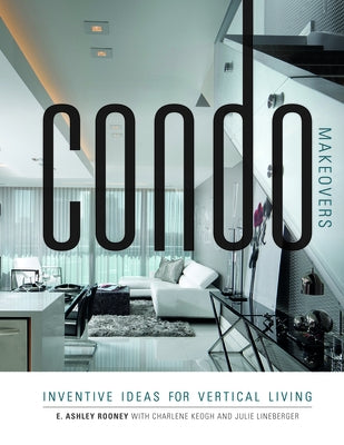 Condo Makeovers: Inventive Ideas for Vertical Living by Rooney, Ashley