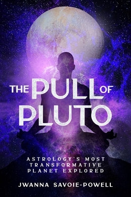 The Pull of Pluto: Astrology's Most Transformative Planet Explored by Savoie-Powell, Jwanna