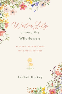 A Water Lily Among the Wildflowers by Dickey, Rachel