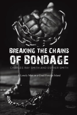 Breaking the Chains of Bondage by Smith, Charles Ray
