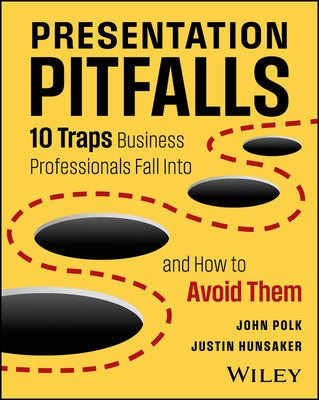 Presentation Pitfalls: Ten Traps Business Professionals Fall Into and How to Avoid Them by Polk, John
