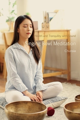 Singing Bowl Meditation: Health and Tranquility with Sound by Chunsia
