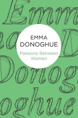 Passions Between Women by Donoghue, Emma