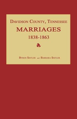 Davidson County, Tennessee, Marriages 1838-1863 by Sistler, Byron